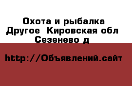 Охота и рыбалка Другое. Кировская обл.,Сезенево д.